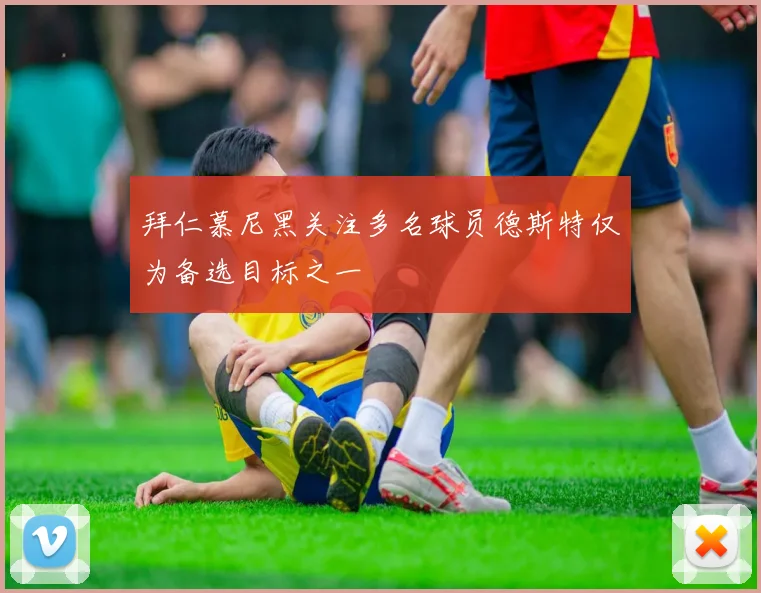 拜仁慕尼黑关注多名球员德斯特仅为备选目标之一
