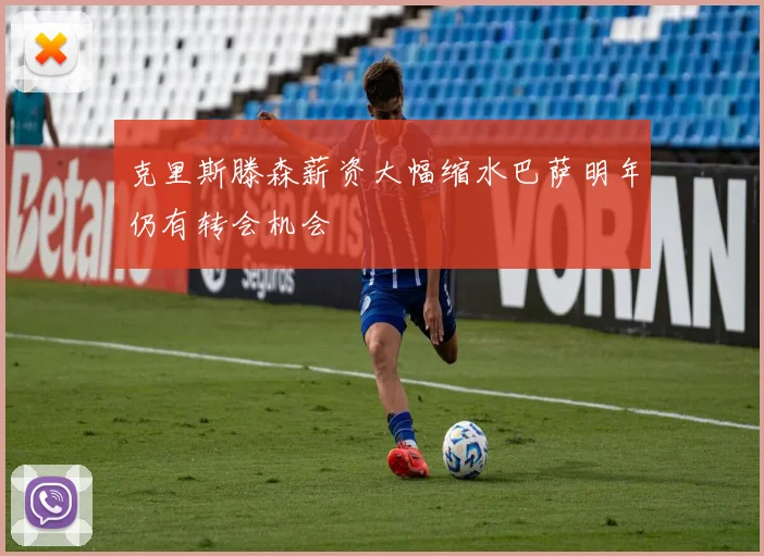 克里斯滕森薪资大幅缩水巴萨明年仍有转会机会