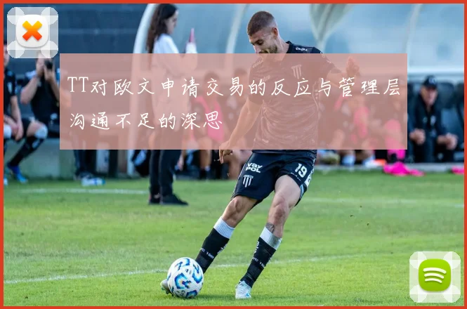 TT对欧文申请交易的反应与管理层沟通不足的深思