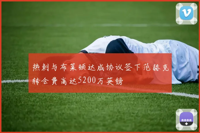 热刺与布莱顿达成协议签下范赫克转会费高达5200万英镑